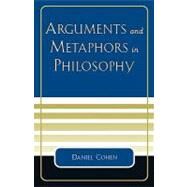 Arguments and Metaphors in Philosophy by Cohen, Daniel, 9780761826774