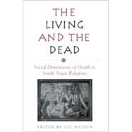 The Living and the Dead: Social Dimensions of Death in South Asian Religions by Wilson, Liz, 9780791456774