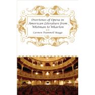 Overtones of Opera in American Literature from Whitman to Wharton by Carmen Trammell Skaggs, 9780807146774