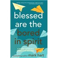 Blessed Are the Bored in Spirit by Hart, Mark, 9780867166774
