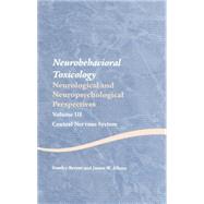 Neurobehavioral Toxicology: Neurological and Neuropsychological Perspectives, Volume III: Central Nervous System by Berent,Stanley, 9781138876774