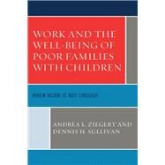 Work and the Well-Being of Poor Families with Children When Work is Not Enough by Ziegert, Andrea L.; Sullivan, Dennis H., 9781498556774
