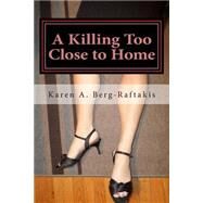 A Killing Too Close to Home by Berg-raftakis, Karen A., 9781502716774