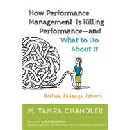 How Performance Management Is Killing Performance#and What to Do About It Rethink, Redesign, Reboot by Chandler, M. Tamra; Ulrich, Dave, 9781626566774