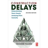 Construction Delays: Understanding Them Clearly, Analyzing Them Correctly by Trauner, Theodore J.; Manginelli, William A.; Lowe, J. Scott; Nagata, Mark F.; Furniss, Brian J., 9781856176774