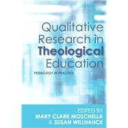 Qualitative Research in Theological Education by Moschella, Mary Clark; Willhauck, Susan, 9780334056775