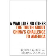 A War Like No Other The Truth About China's Challenge to America by Bush, Richard C.; O'Hanlon, Michael E., 9780471986775