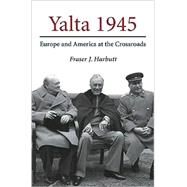 Yalta 1945: Europe and America at the Crossroads by Fraser J. Harbutt, 9780521856775