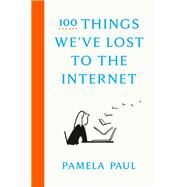 100 Things We've Lost to the Internet by Paul, Pamela, 9780593136775