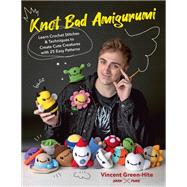 Knot Bad Amigurumi Learn Crochet Stitches and Techniques to Create Cute Creatures with 25 Easy Patterns by Green-Hite, Vincent, 9780760376775