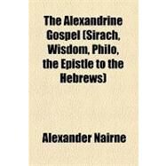 The Alexandrine Gospel (Sirach, Wisdom, Philo, the Epistle to the Hebrews) by Nairne, Alexander, 9781154606775