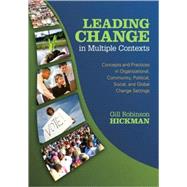 Leading Change in Multiple Contexts : Concepts and Practices in Organizational, Community, Political, Social, and Global Change Settings by Gill Robinson Hickman, 9781412926775