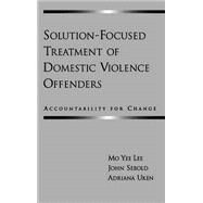 Solution-Focused Treatment of Domestic Violence Offenders Accountability for Change by Lee, Mo Yee; Sebold, John; Uken, Adriana, 9780195146776