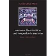 Economic Liberalization and Integration in East Asia A Post-Crisis Paradigm by Park, Yung Chul, 9780199276776