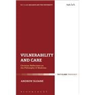Vulnerability and Care Christian Reflections on the Philosophy of Medicine by Sloane, Andrew, 9780567316776