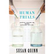 Human Trials Scientists, Investors, And Patients In The Quest For A Cure by Quinn, Susan, 9780738206776