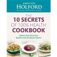 10 Secrets Of 100% Health Cookbook Simple, Delicious Recipes to Help You Feel Great and Live Longer by Holford, Patrick, 9780749956776