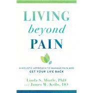 Living Beyond Pain by Mintle, Linda S., Ph.D.; Kribs, James W., 9780801016776