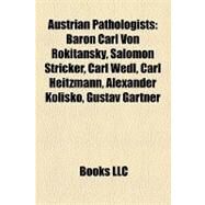 Austrian Pathologists : Baron Carl Von Rokitansky, Salomon Stricker, Carl Wedl, Carl Heitzmann, Alexander Kolisko, Gustav Grtner by Not Available, 9781155516776