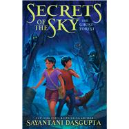 The Ghost Forest (Secrets of the Sky, Book Three) by DasGupta, Sayantani, 9781338766776