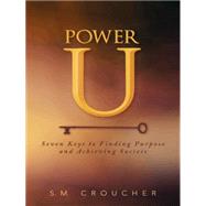 Power U: Seven Keys to Finding Purpose and Achieving Success by Croucher, S. M., 9781491746776