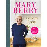 Love to Cook 120 joyful recipes from my new BBC series by Berry, Mary, 9781785946776