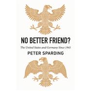 No Better Friend? The United States and Germany Since 1945 by Sparding, Peter, 9780197806777