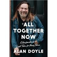All Together Now A Newfoundlander's Light Tales for Heavy Times by Doyle, Alan, 9780385696777