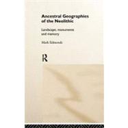 Ancestral Geographies of the Neolithic: Landscapes, Monuments and Memory by Edmonds,Mark, 9780415076777
