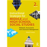 Instructional Strategies for Middle and High School Social Studies: Methods, Assessment, and Classroom Management by Larson; Bruce E., 9781138846777