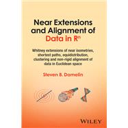 Near Extensions and Alignment of Data in R^n Whitney extensions of near isometries, shortest paths, equidistribution, clustering and non-rigid alignment of data in Euclidean space by Damelin, Steven B., 9781394196777
