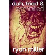 Duh, Fried & Zombified by Miller, Ryan, 9781507806777
