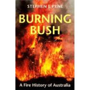 Burning Bush : A Fire History of Australia by PYNE STEPHEN J., 9780295976778