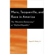 Marx, Tocqueville, and Race in America The 'Absolute Democracy' or 'Defiled Republic' by Nimtz, August H., Jr., 9780739106778