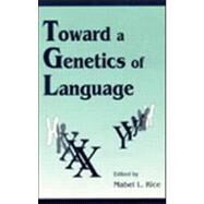 Toward a Genetics of Language by Rice; Mabel L., 9780805816778