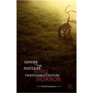 Gender and the Nuclear Family in Twenty-first-century Horror by Jackson, Kimberly, 9781137536778