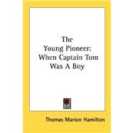 The Young Pioneer: When Captain Tom Was a Boy by Hamilton, Thomas Marion, 9781432556778