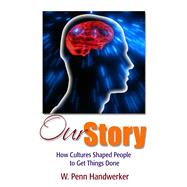 Our Story: How Cultures Shaped People to Get Things Done by Handwerker,W Penn, 9781598746778