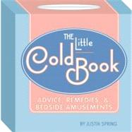 The Little Cold Book Advice, Remedies, & Bedside Amusements by Spring, Justin, 9781931686778