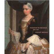 Painted in Mexico, 1700-1790 Pinxit Mexici by Katzew, Ilona; Alcala, Luisa Elena; Cuadriello, Jaime; Mues Orts, Paula; Kasl, Ronda, 9783791356778