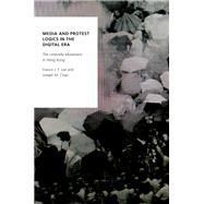 Media and Protest Logics in the Digital Era The Umbrella Movement in Hong Kong by Lee, Francis L.F.; Chan, Joseph M., 9780190856779