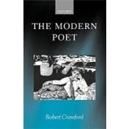 The Modern Poet Poetry, Academia, and Knowledge since the 1750s by Crawford, Robert, 9780198186779