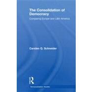 The Consolidation of Democracy: Comparing Europe and Latin America by Schneider, Carsten Q., 9780203886779