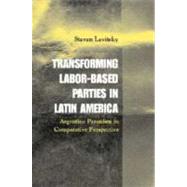 Transforming Labor-Based Parties in Latin America: Argentine Peronism in Comparative Perspective by Steven Levitsky, 9780521816779
