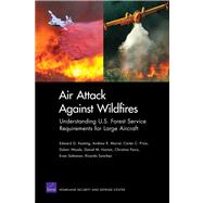 Air Attack Against Wildfires Understanding U.S. Forest Service Requirements for Large Aircraft by Keating, Edward G.; Morral, Andrew R.; Price, Carter C.; Woods, Dulani; Norton, Daniel M.; Panis, Christina; Saltzman, Evan; Sanchez, Ricardo, 9780833076779
