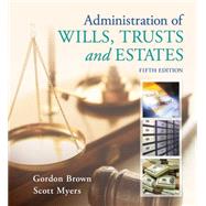Administration of Wills, Trusts, and Estates by Brown, Gordon; Myers, Scott, 9781133016779