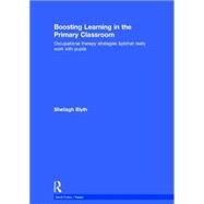 Boosting Learning in the Primary Classroom: Occupational therapy strategies that really work with pupils by Blyth; Sheilagh, 9781138826779