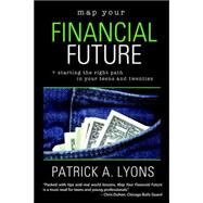 Map Your Financial Future: Starting the Right Path in Your Teens And Twenties by Lyons, Patrick A., 9781411686779