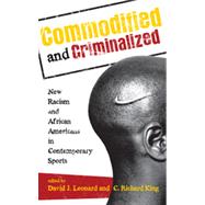 Commodified and Criminalized New Racism and African Americans in Contemporary Sports by Leonard, David J.; King, C. Richard; Andrews, David L.; Cole, C.L; Guerrero, Lisa; King, Samantha; Kusz, Kyle W.; Lorenz, Stacy L.; Mirpuri, Anoop; Mower, Ronald L.; Murray, Rod; Sexton, Jared; Silk, Michael L.; Spencer, Nancy E., 9781442206779