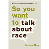 So You Want to Talk About Race by Oluo, Ijeoma, 9781580056779